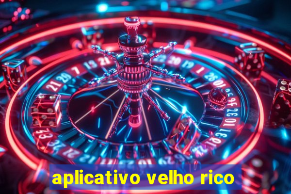 aplicativo velho rico